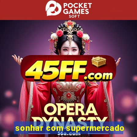 sonhar com supermercado